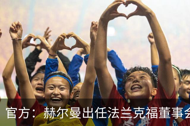 官方:赫尔曼出任法兰克福董事会主席,并临时接管体育事务