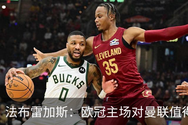 法布雷加斯:欧冠主场对曼联值得期待,我们必须全取三分